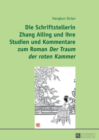 Cover image: Die Schriftstellerin Zhang Ailing und ihre Studien und Kommentare zum Roman «Der Traum der roten Kammer» 1st edition 9783631675618