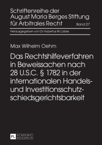 Cover image: Das Rechtshilfeverfahren in Beweissachen nach 28 U.S.C. § 1782 in der internationalen Handels- und Investitionsschutzschiedsgerichtsbarkeit 1st edition 9783631671023