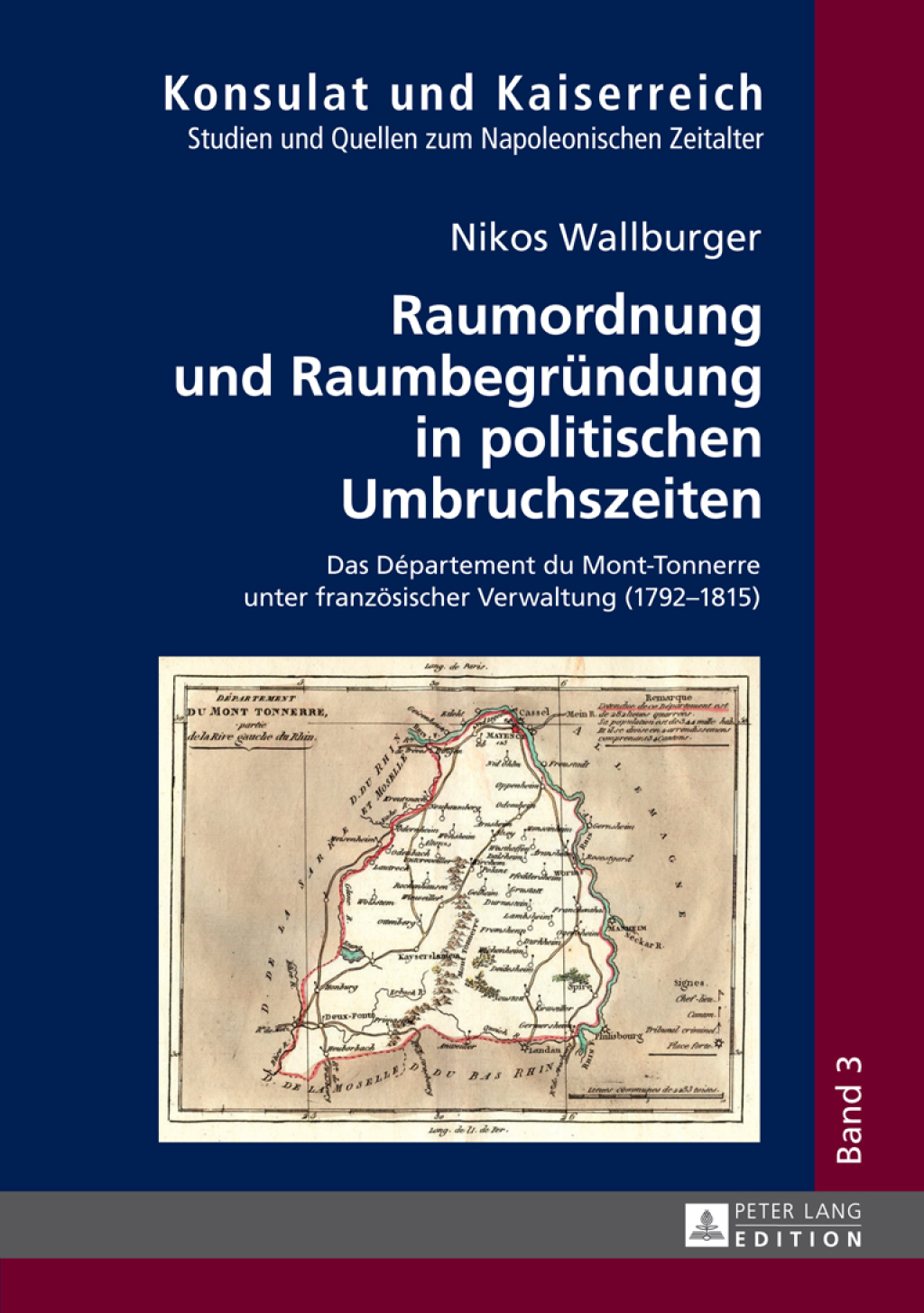 Raumordnung und Raumbegruendung in politischen Umbruchszeiten Das Département du Mont-Tonnerre unter franzoesischer Verwaltung (1792–1815) 1st Edition