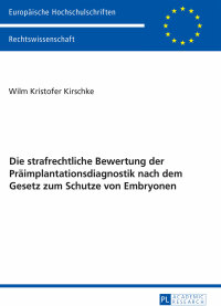 Cover image: Die strafrechtliche Bewertung der Praeimplantationsdiagnostik nach dem Gesetz zum Schutze von Embryonen 1st edition 9783631676851