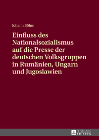 Cover image: Einfluss des Nationalsozialismus auf die Presse der deutschen Volksgruppen in Rumaenien, Ungarn und Jugoslawien 1st edition 9783631673119