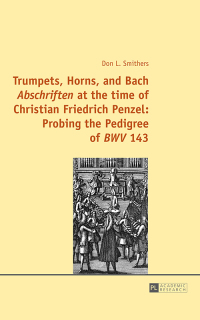صورة الغلاف: Trumpets, Horns, and Bach «Abschriften» at the time of Christian Friedrich Penzel: Probing the Pedigree of «BWV» 143 1st edition 9783631663226