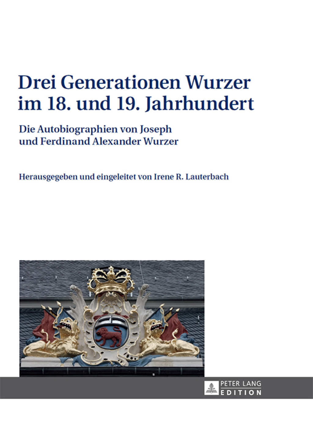 Drei Generationen Wurzer im 18. und 19. Jahrhundert Die Autobiographien von Joseph und Ferdinand Alexander Wurzer 1st Edition