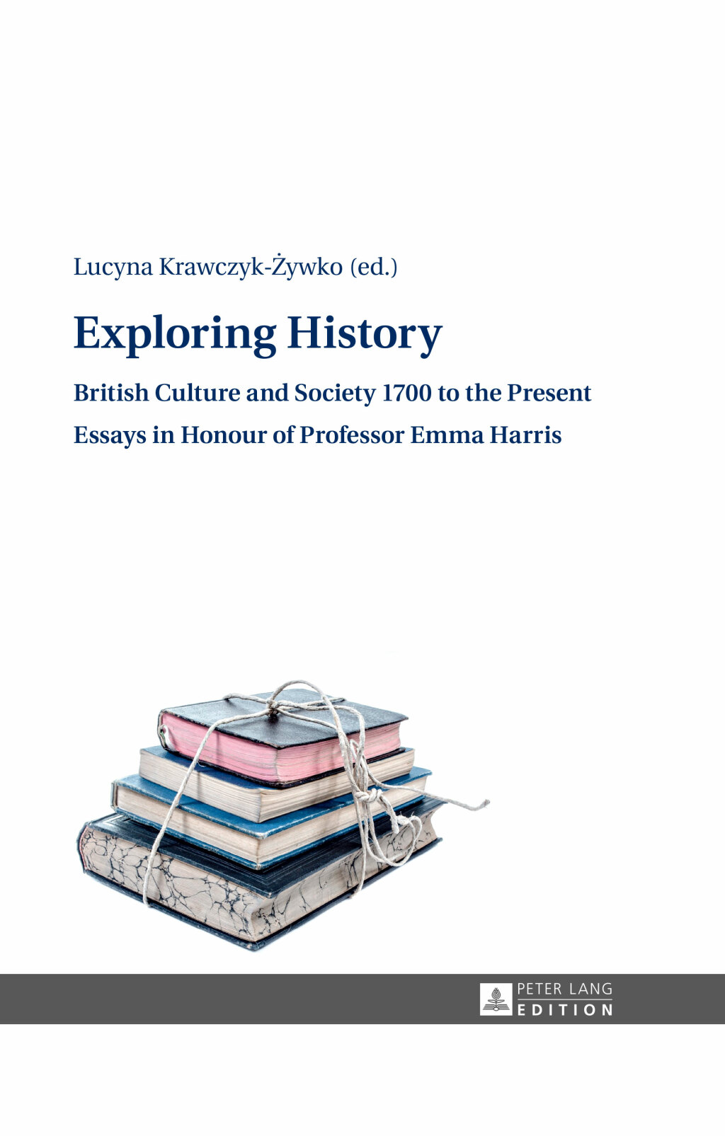 Exploring History British Culture and Society 1700 to the Present – Essays in Honour of Professor Emma Harris 1st Edition