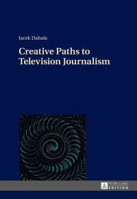 صورة الغلاف: Creative Paths to Television Journalism 1st edition 9783631661451