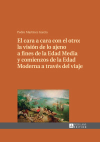 Cover image: El cara a cara con el otro: la visión de lo ajeno a fines de la Edad Media y comienzos de la Edad Moderna a través del viaje 1st edition 9783631659793