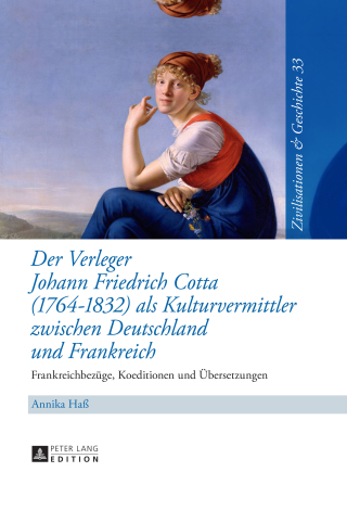 صورة الغلاف: Der Verleger Johann Friedrich Cotta (1764–1832) als Kulturvermittler zwischen Deutschland und Frankreich 1st edition 9783631656464