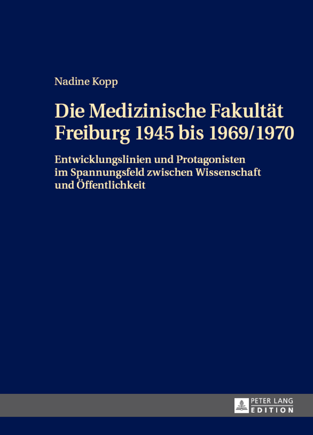 Die Medizinische Fakultaet Freiburg 1945 bis 1969/1970 Entwicklungslinien und Protagonisten im Spannungsfeld zwischen Wissenschaft und Oeffentlichkeit 1st Edition