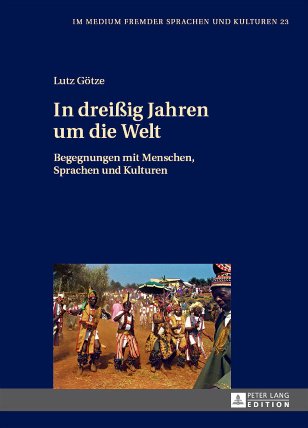 In dreißig Jahren um die Welt Begegnungen mit Menschen, Sprachen und Kulturen 1st Edition
