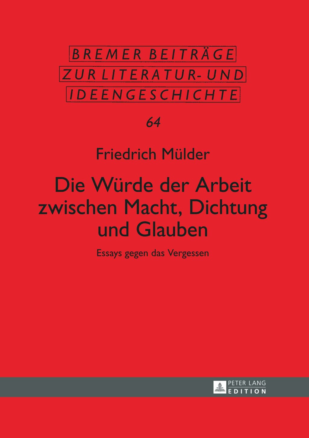 Die Wuerde der Arbeit zwischen Macht, Dichtung und Glauben Essays gegen das Vergessen 1st Edition