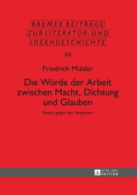 Titelbild: Die Wuerde der Arbeit zwischen Macht, Dichtung und Glauben 1st edition 9783631649954