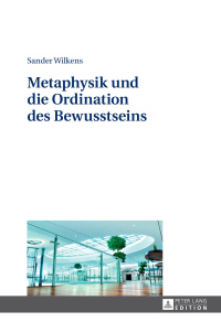 Titelbild: Metaphysik und die Ordination des Bewusstseins 1st edition 9783631652053
