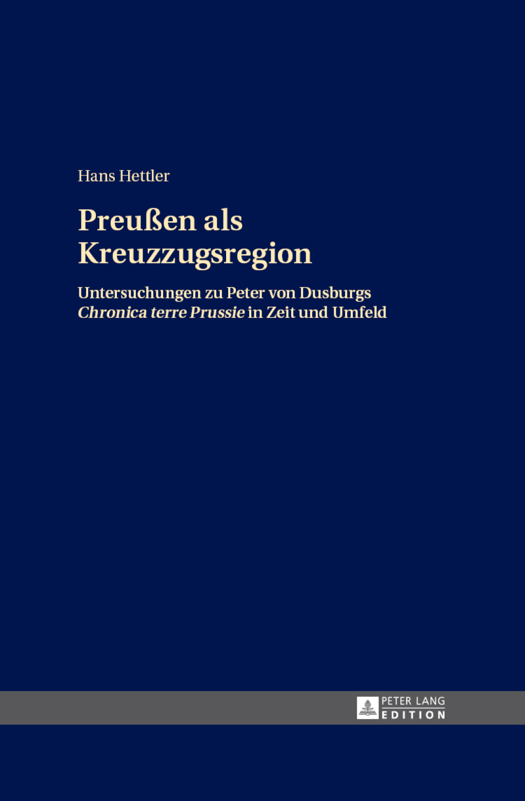 Preußen als Kreuzzugsregion Untersuchungen zu Peter von Dusburgs “Chronica terre Prussie” in Zeit und Umfeld 1st Edition