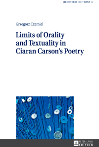 صورة الغلاف: Limits of Orality and Textuality in Ciaran Carson’s Poetry 1st edition 9783631647455