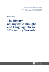 صورة الغلاف: The History of Linguistic Thought and Language Use in 16 th  Century Slovenia 1st edition 9783631641897