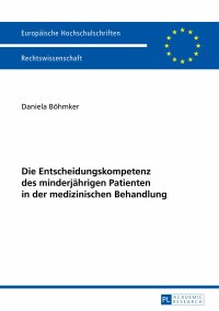 Cover image: Die Entscheidungskompetenz des minderjaehrigen Patienten in der medizinischen Behandlung 1st edition 9783631629383