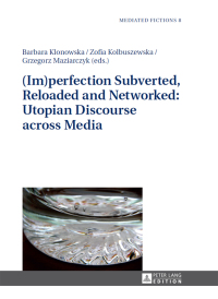Omslagafbeelding: (Im)perfection Subverted, Reloaded and Networked: Utopian Discourse across Media 1st edition 9783631628485