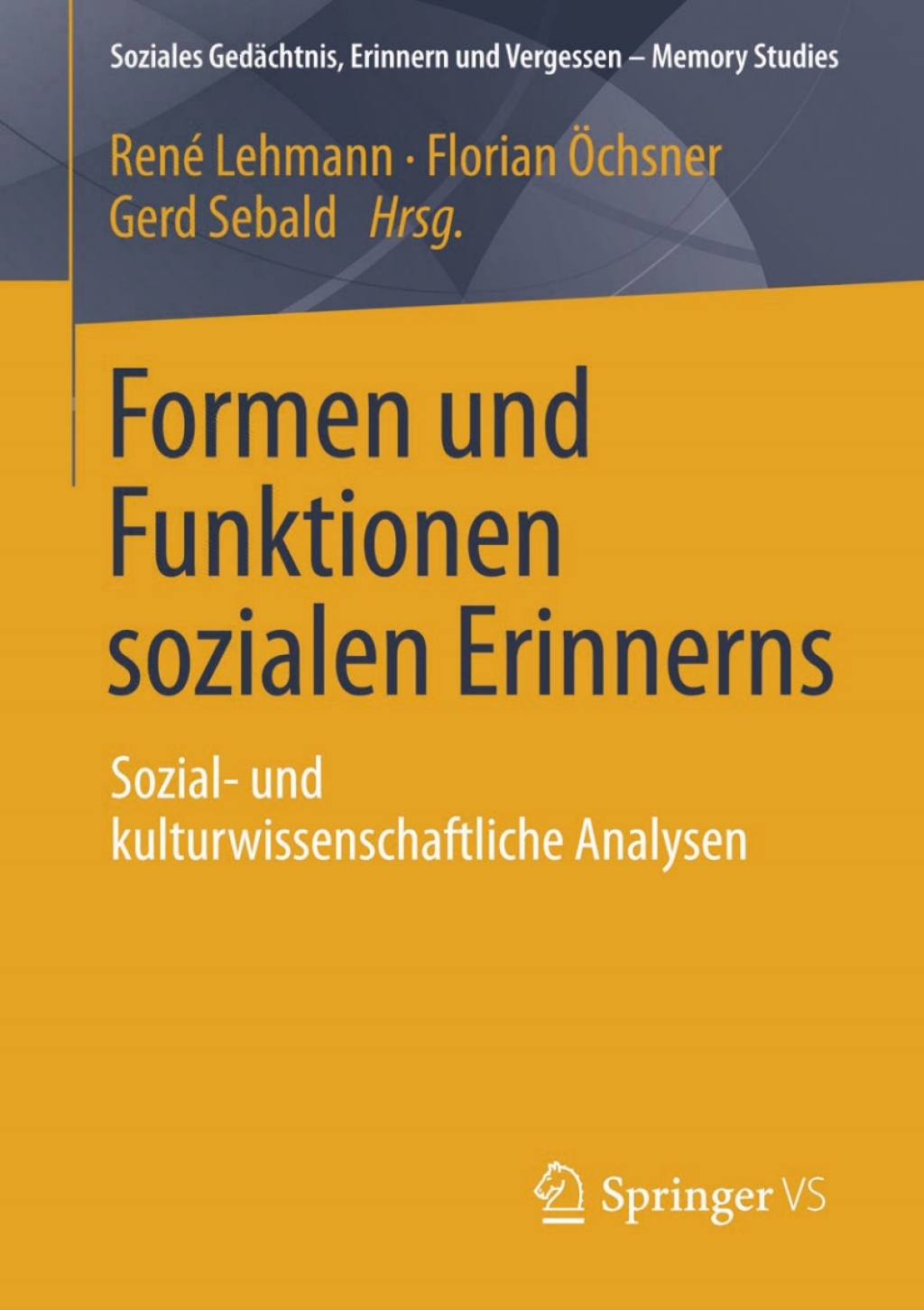 Formen und Funktionen sozialen Erinnerns Sozial- und kulturwissenschaftliche Analysen