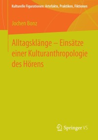 Cover image: Alltagsklänge – Einsätze einer Kulturanthropologie des Hörens 9783658008888
