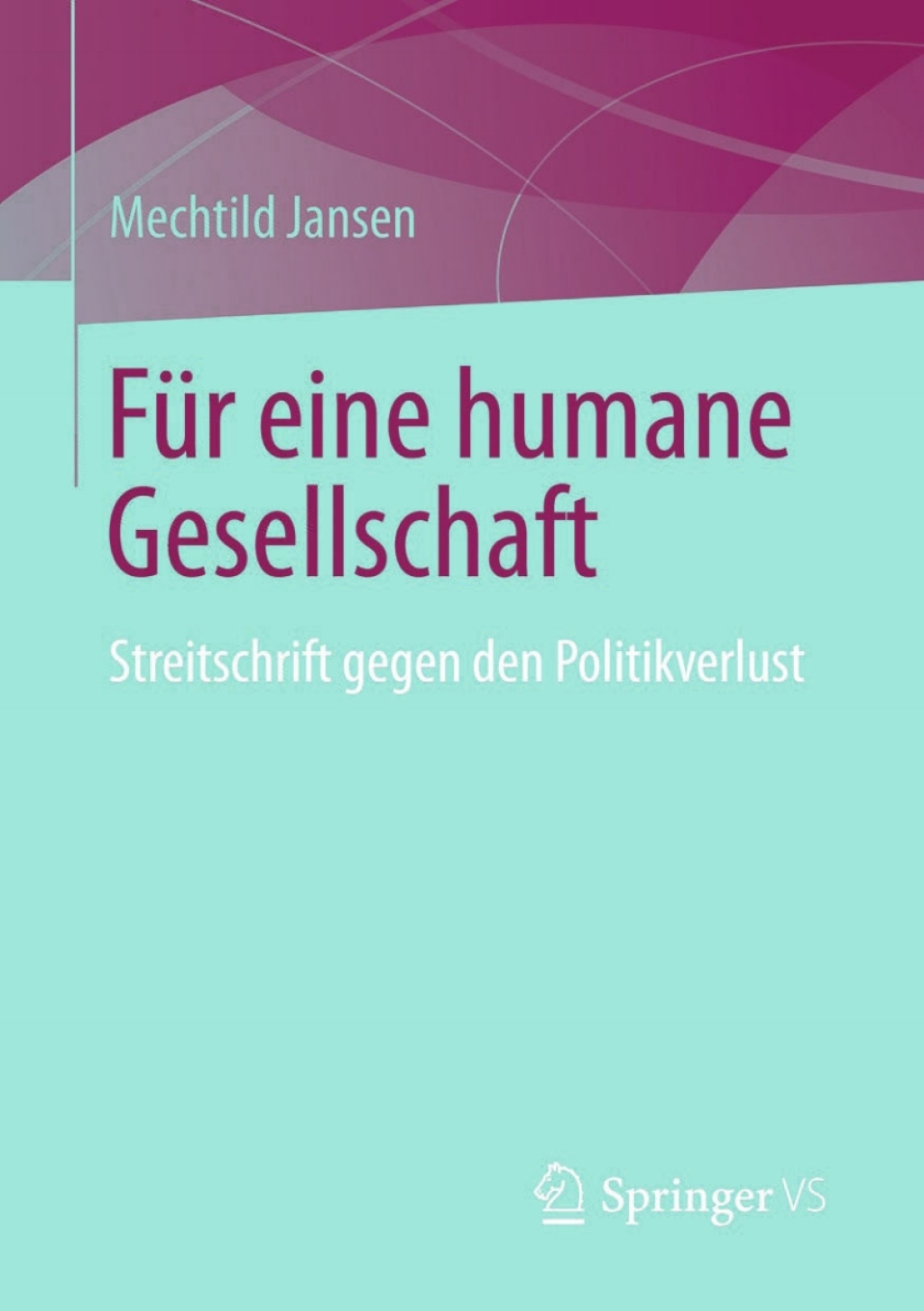 Für eine humane Gesellschaft Streitschrift gegen den Politikverlust