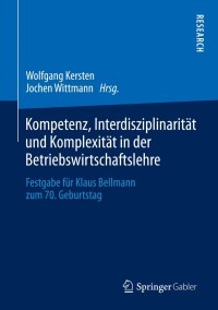 صورة الغلاف: Kompetenz, Interdisziplinarität und Komplexität in der Betriebswirtschaftslehre 9783658034610