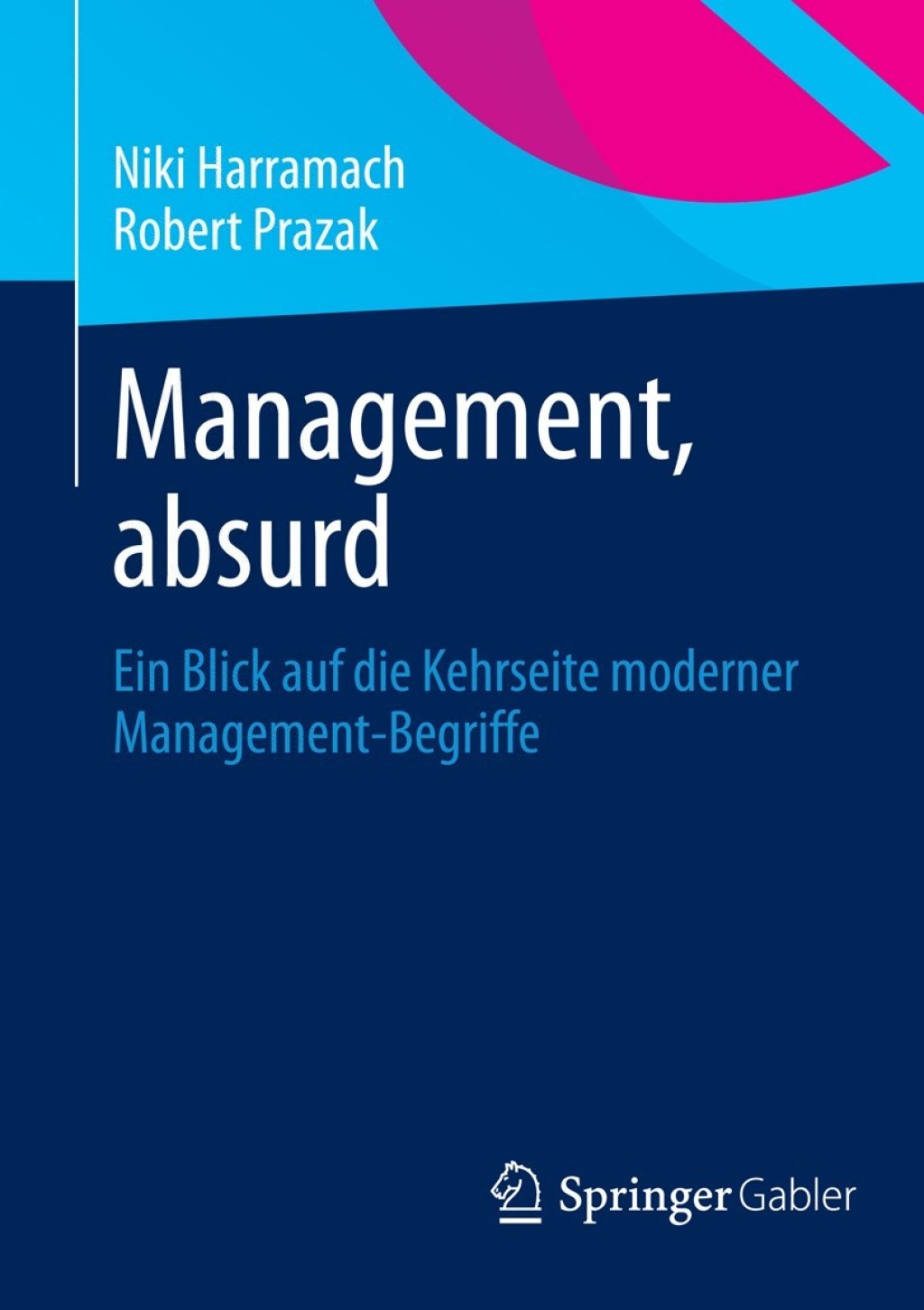 Management, absurd Ein Blick auf die Kehrseite moderner Management-Begriffe