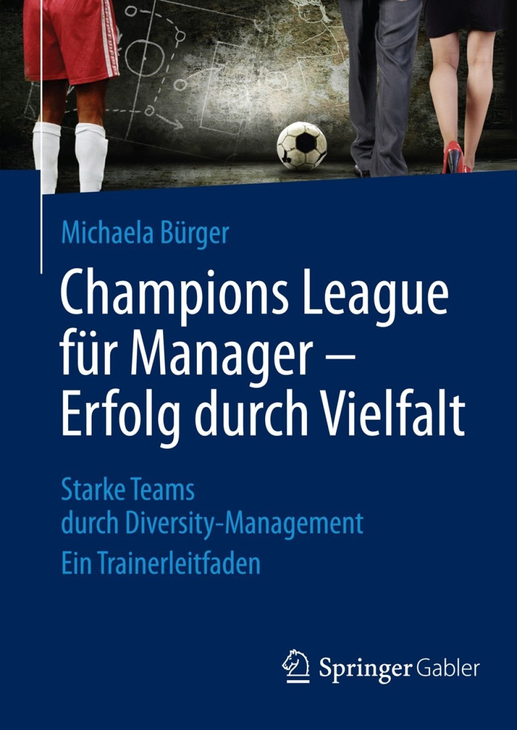 Champions League für Manager – Erfolg durch Vielfalt Starke Teams durch Diversity-Management Ein Trainerleitfaden