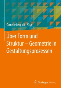 صورة الغلاف: Über Form und Struktur – Geometrie in Gestaltungsprozessen 9783658050856