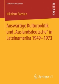 Imagen de portada: Auswärtige Kulturpolitik und „Auslandsdeutsche“ in Lateinamerika 1949-1973 9783658052478