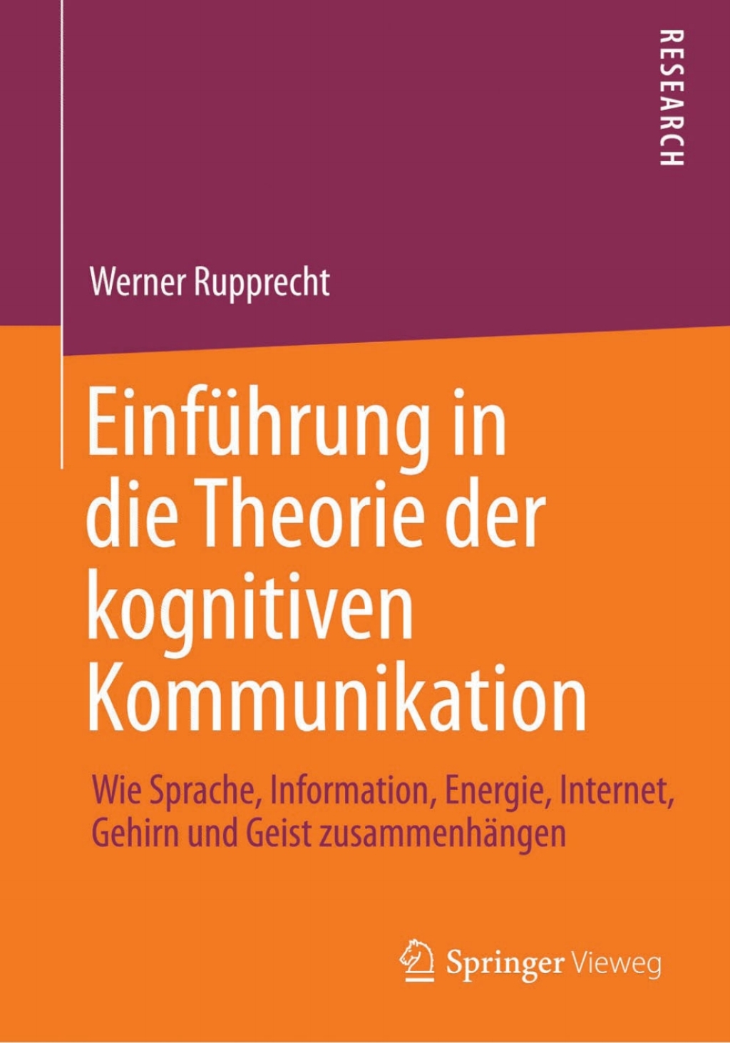 Einführung in die Theorie der kognitiven Kommunikation Wie Sprache, Information, Energie, Internet, Gehirn und Geist zusammenhängen