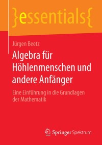 Cover image: Algebra für Höhlenmenschen und andere Anfänger 9783658055738
