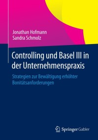 表紙画像: Controlling und Basel III in der Unternehmenspraxis 9783658060558