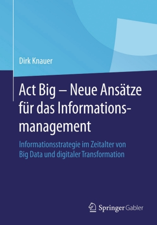 Cover image: Act Big -  Neue Ansätze für das Informationsmanagement 9783658067502