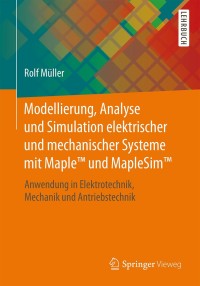 Cover image: Modellierung, Analyse und Simulation elektrischer und mechanischer Systeme mit Maple™ und MapleSim™ 9783658073732