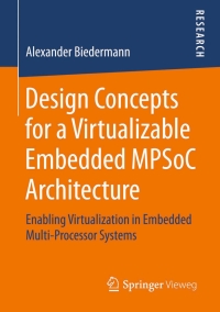 Cover image: Design Concepts for a Virtualizable Embedded MPSoC Architecture 9783658080464