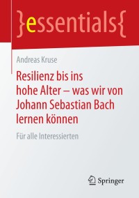 Cover image: Resilienz bis ins hohe Alter – was wir von Johann Sebastian Bach lernen können 9783658083328