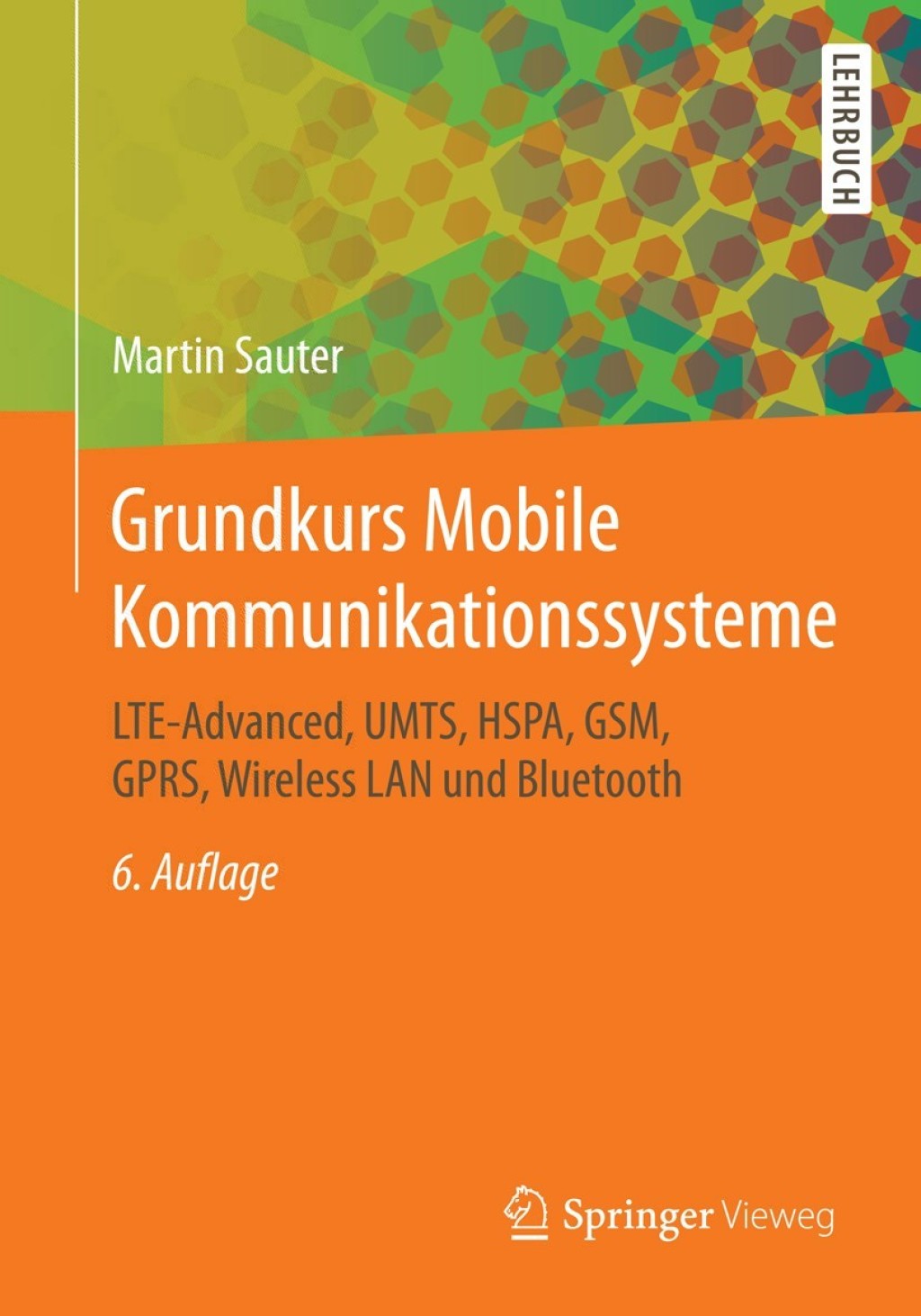 Grundkurs Mobile Kommunikationssysteme LTE-Advanced, UMTS, HSPA, GSM, GPRS, Wireless LAN und Bluetooth 6th Edition