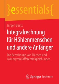 Cover image: Integralrechnung für Höhlenmenschen und andere Anfänger 9783658085728