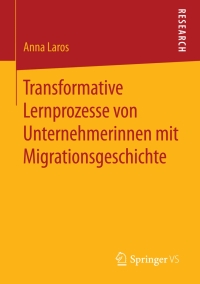 صورة الغلاف: Transformative Lernprozesse von Unternehmerinnen mit Migrationsgeschichte 9783658099985