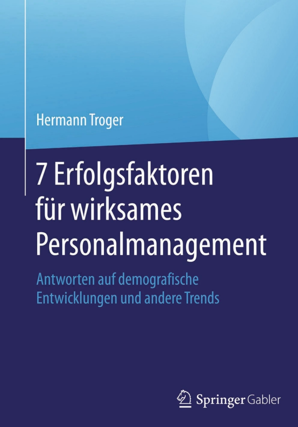 7 Erfolgsfaktoren für wirksames Personalmanagement Antworten auf demografische Entwicklungen und andere Trends