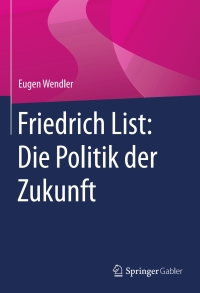 Cover image: Friedrich List: Die Politik der Zukunft 9783658106287