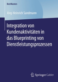 表紙画像: Integration von Kundenaktivitäten in das Blueprinting von Dienstleistungsprozessen 9783658120214