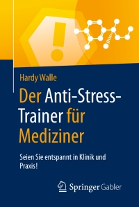 Titelbild: Der Anti-Stress-Trainer für Mediziner 9783658123949