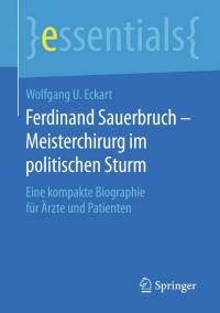 表紙画像: Ferdinand Sauerbruch – Meisterchirurg im politischen Sturm 9783658125462
