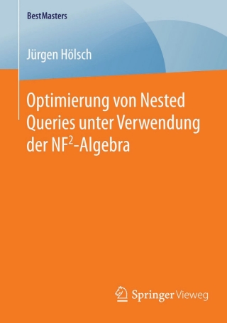 صورة الغلاف: Optimierung von Nested Queries unter Verwendung der NF2-Algebra 9783658126094