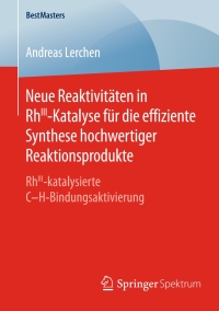 صورة الغلاف: Neue Reaktivitäten in RhIII-Katalyse für die effiziente Synthese hochwertiger Reaktionsprodukte 9783658126902
