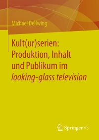 Imagen de portada: Kult(ur)serien: Produktion, Inhalt und Publikum im looking-glass television 9783658131845