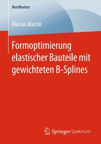 صورة الغلاف: Formoptimierung elastischer Bauteile mit gewichteten B-Splines 9783658132934