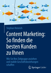 Titelbild: Content Marketing: So finden die besten Kunden zu Ihnen 9783658138981
