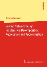 Omslagafbeelding: Solving Network Design Problems via Decomposition, Aggregation and Approximation 9783658139124